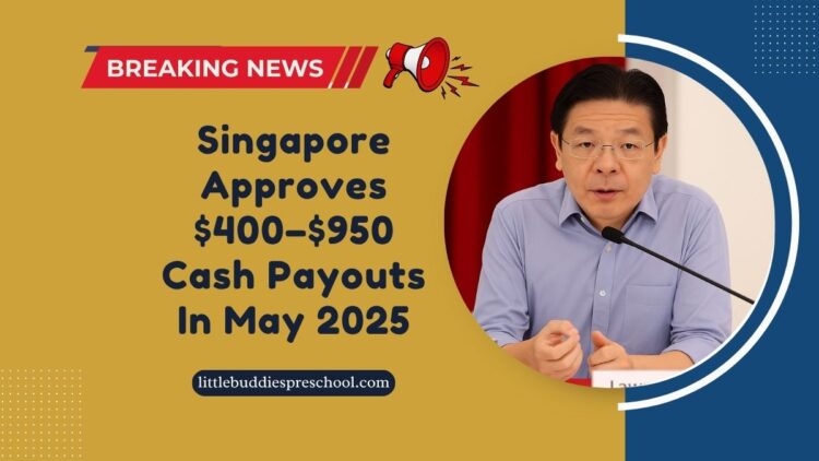 Singapore Approves $400–$950 Cash Payouts In May 2025- Full Eligibility & Payment Guide