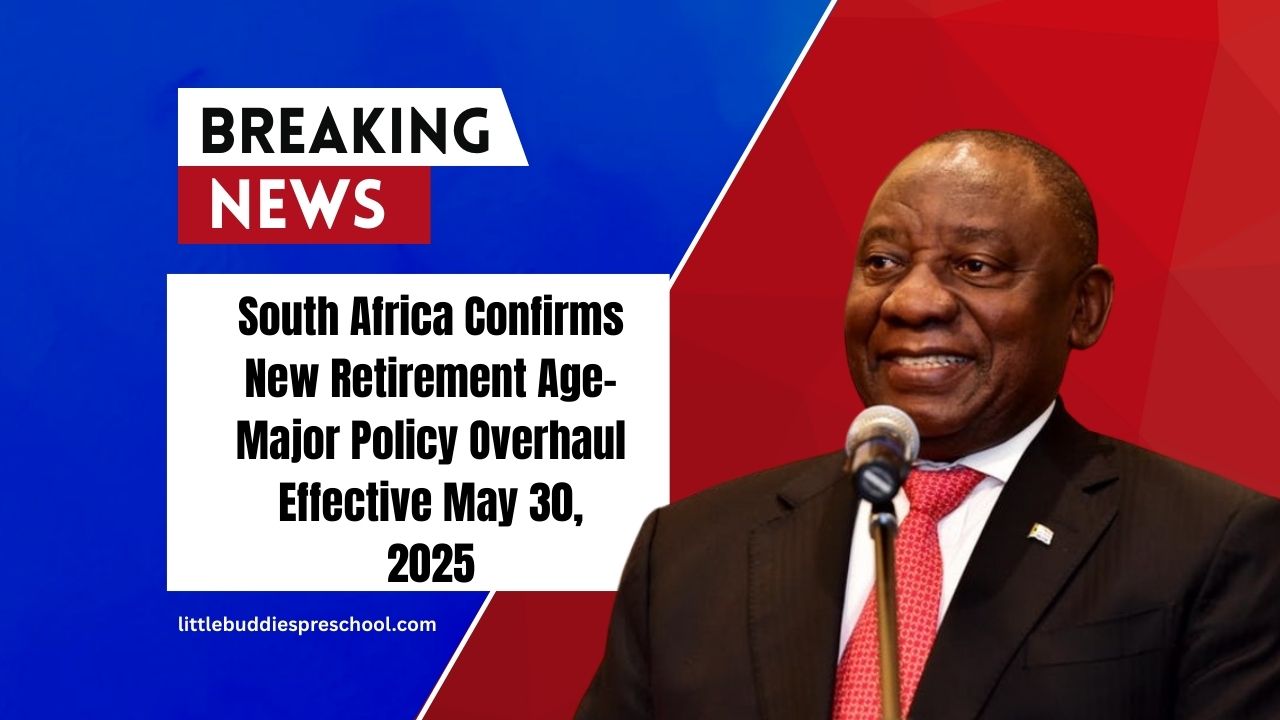 South Africa Confirms New Retirement Age- Major Policy Overhaul Effective May 30, 2025